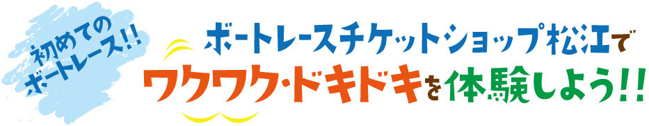 初めてのボートレース　ボートレースチケットショップ松江わくわくどきどきを体験しよう